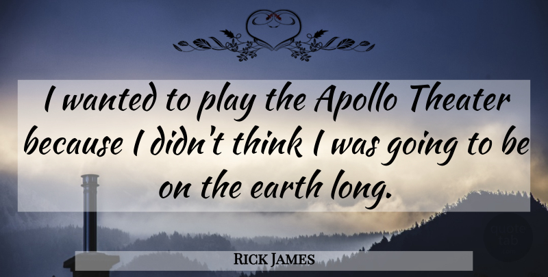 Rick James Quote About Thinking, Play, Long: I Wanted To Play The...