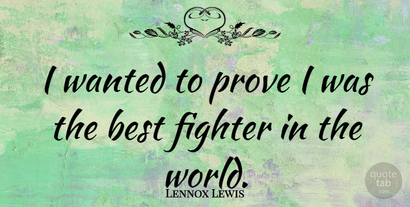 Lennox Lewis Quote About World, Fighter, Prove: I Wanted To Prove I...