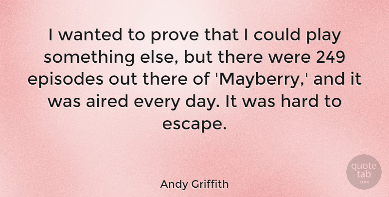 Andy Griffith Quote About Play, Episodes, Mayberry: I Wanted To Prove That...