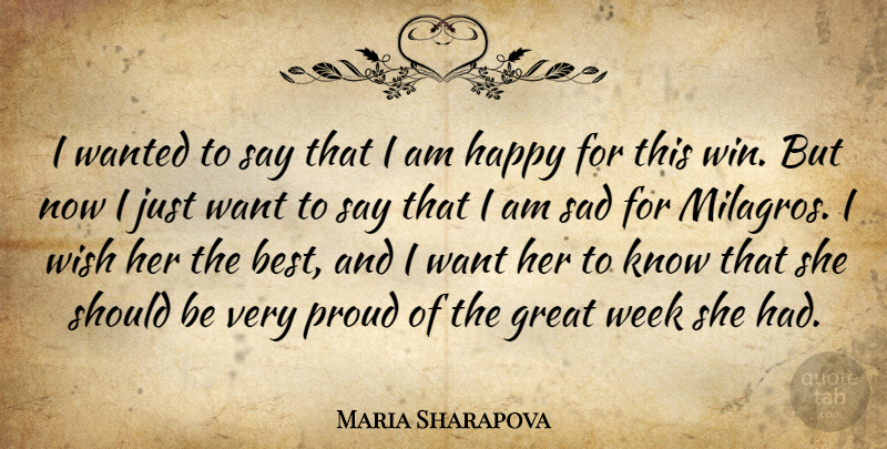 Maria Sharapova Quote About Great, Happiness, Happy, Proud, Sad: I Wanted To Say That...
