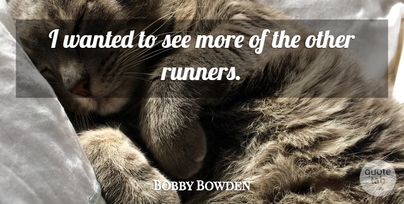 Bobby Bowden Quote About Running: I Wanted To See More...