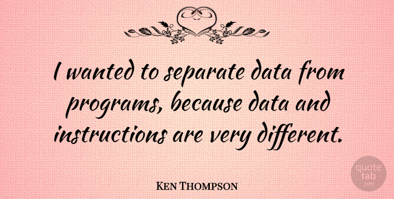 Ken Thompson Quote About Data, Different, Separation: I Wanted To Separate Data...
