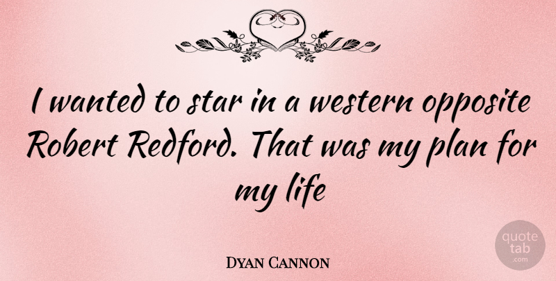 Dyan Cannon Quote About Stars, Opposites, Wanted: I Wanted To Star In...