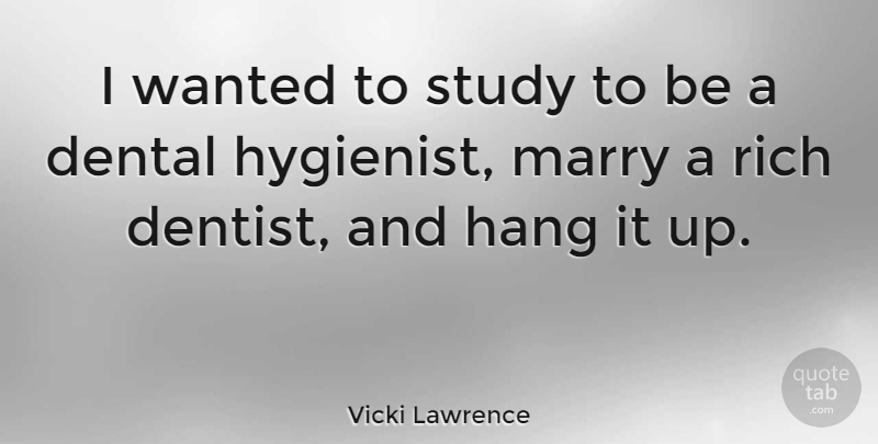 Vicki Lawrence Quote About Dental, Hang, Marry: I Wanted To Study To...