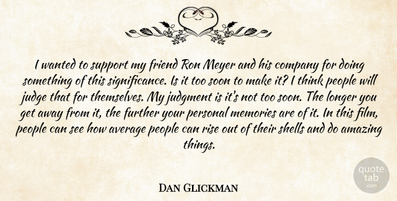 Dan Glickman Quote About Amazing, Average, Company, Friend, Further: I Wanted To Support My...