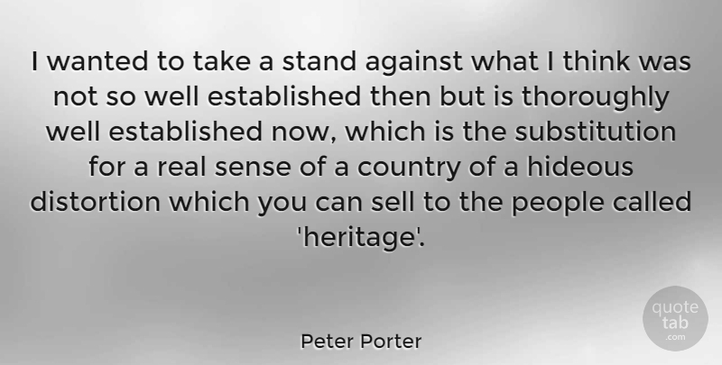 Peter Porter Quote About American Soldier, Country, Hideous, People, Sell: I Wanted To Take A...