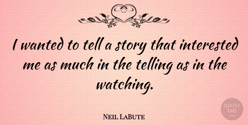 Neil LaBute Quote About Stories, Wanted: I Wanted To Tell A...