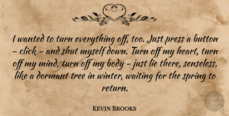 Kevin Brooks Quote About Spring, Lying, Heart: I Wanted To Turn Everything...