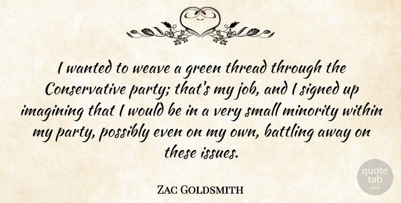 Zac Goldsmith Quote About Battling, Imagining, Minority, Possibly, Signed: I Wanted To Weave A...