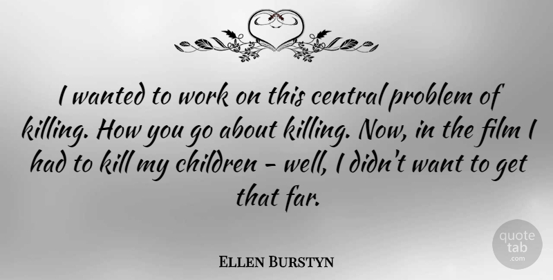 Ellen Burstyn Quote About Central, Children, Work: I Wanted To Work On...