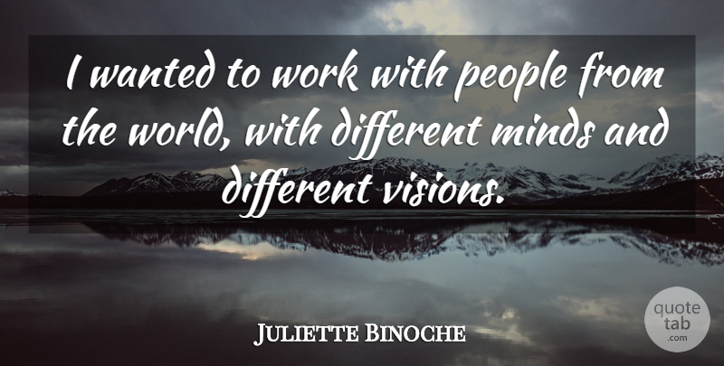 Juliette Binoche Quote About People, Mind, Vision: I Wanted To Work With...