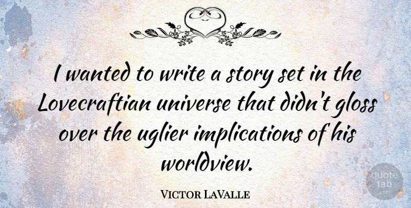 Victor LaValle Quote About Uglier: I Wanted To Write A...