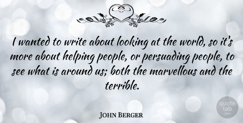 John Berger Quote About Writing, People, World: I Wanted To Write About...