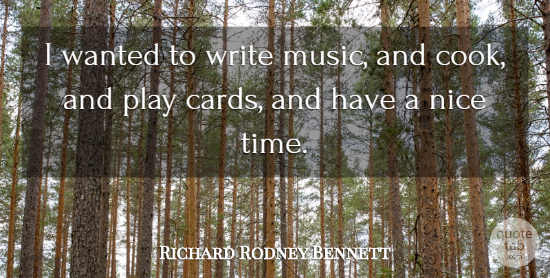 Richard Rodney Bennett Quote About Nice, Writing, Play: I Wanted To Write Music...