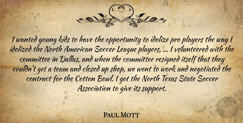 Paul Mott Quote About Closed, Committee, Contract, Cotton, Idolized: I Wanted Young Kids To...