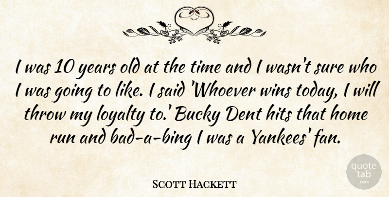Scott Hackett Quote About Dent, Hits, Home, Loyalty, Run: I Was 10 Years Old...
