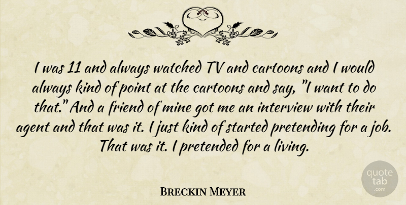 Breckin Meyer Quote About Agent, Cartoons, Friend, Interview, Job: I Was 11 And Always...