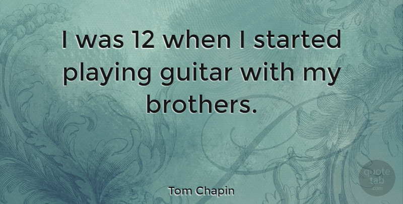 Tom Chapin Quote About Brother, Guitar, My Brother: I Was 12 When I...