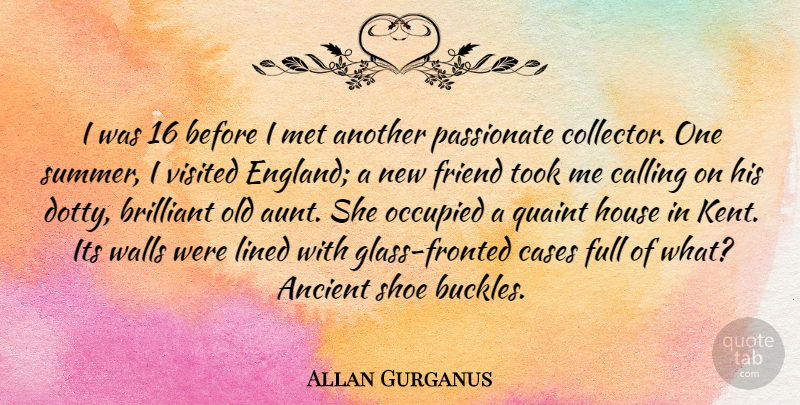 Allan Gurganus Quote About Ancient, Brilliant, Calling, Cases, Full: I Was 16 Before I...