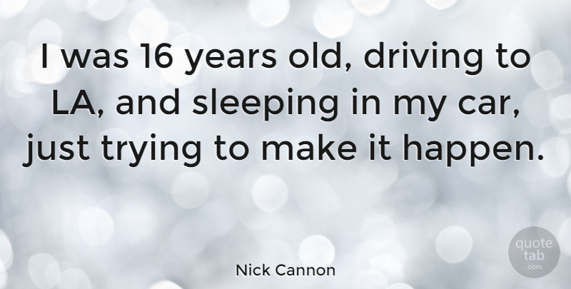 Nick Cannon Quote About Sleep, Years, Car: I Was 16 Years Old...