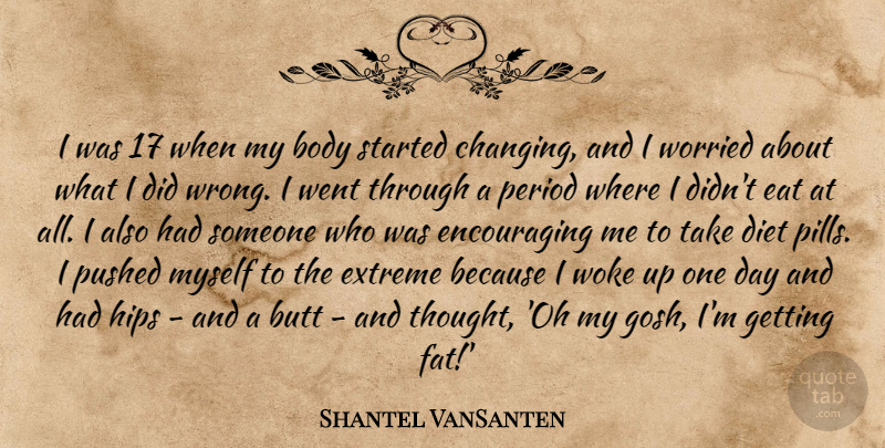 Shantel VanSanten Quote About Diet, Eat, Extreme, Hips, Period: I Was 17 When My...
