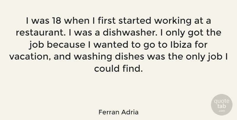Ferran Adria Quote About Job, Washing: I Was 18 When I...