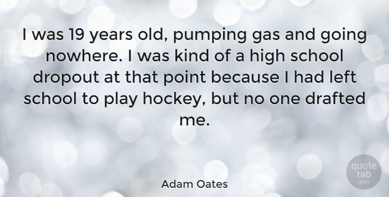 Adam Oates Quote About School, Hockey, Years: I Was 19 Years Old...
