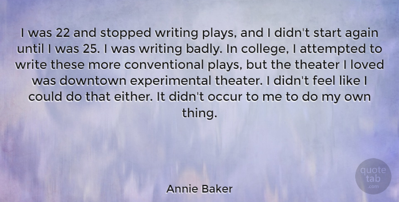 Annie Baker Quote About Writing, College, Play: I Was 22 And Stopped...