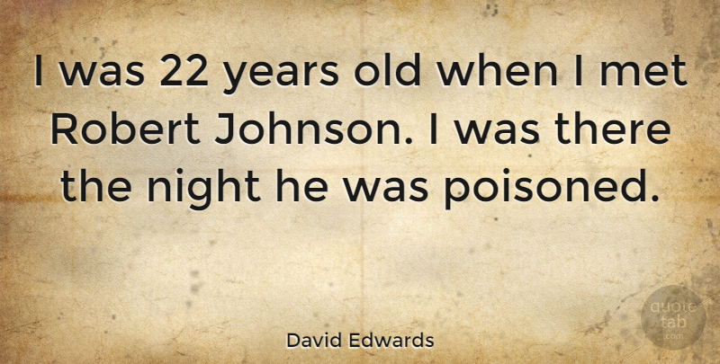 David Edwards Quote About Robert: I Was 22 Years Old...