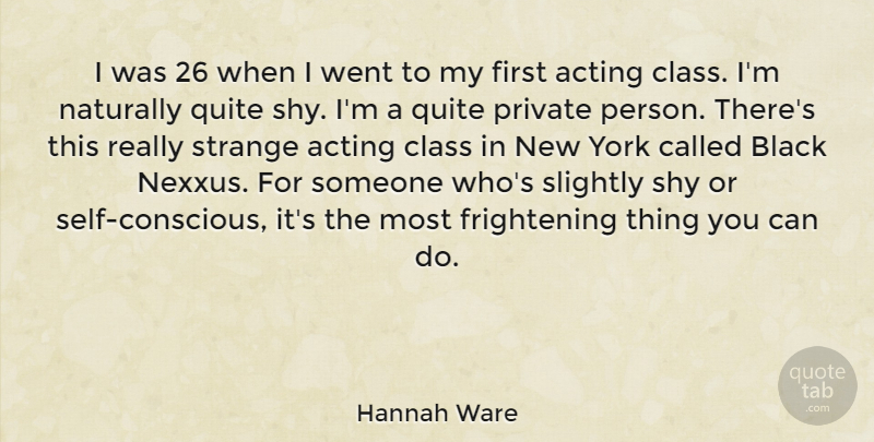 Hannah Ware Quote About Class, Naturally, Private, Quite, Shy: I Was 26 When I...