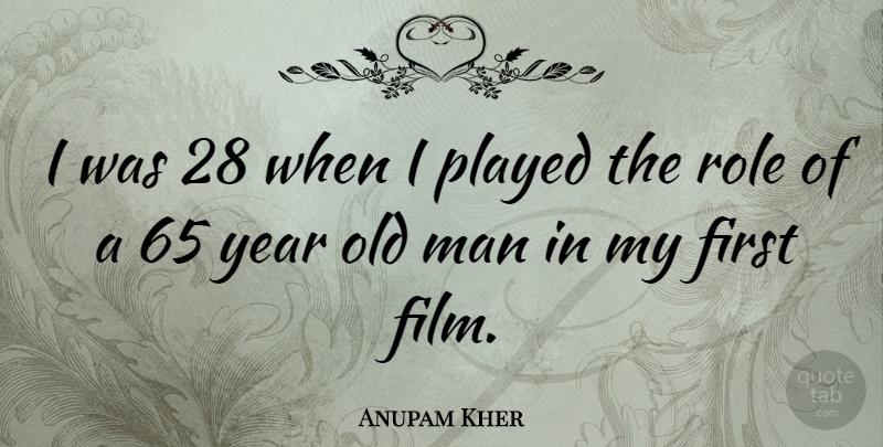 Anupam Kher Quote About Men, Years, Firsts: I Was 28 When I...