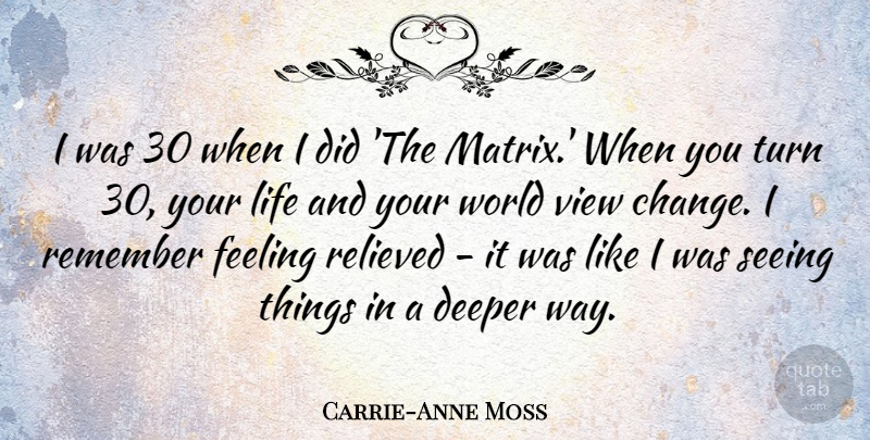 Carrie-Anne Moss Quote About Views, Feelings, World: I Was 30 When I...