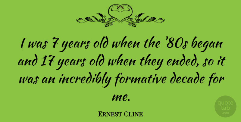 Ernest Cline Quote About Years, Decades, 80s: I Was 7 Years Old...