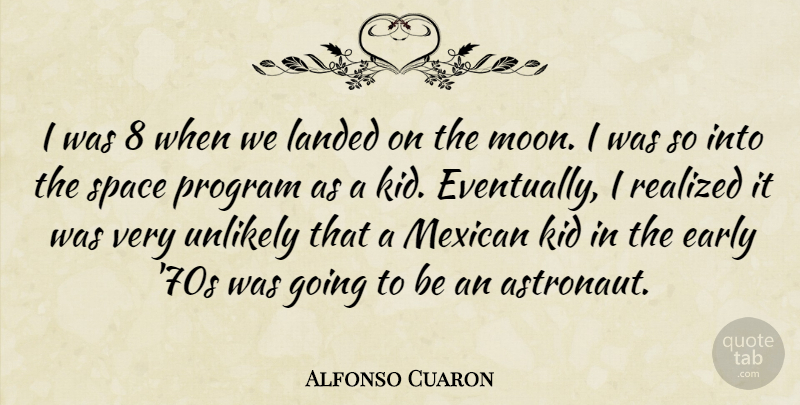 Alfonso Cuaron Quote About Early, Kid, Landed, Program, Realized: I Was 8 When We...
