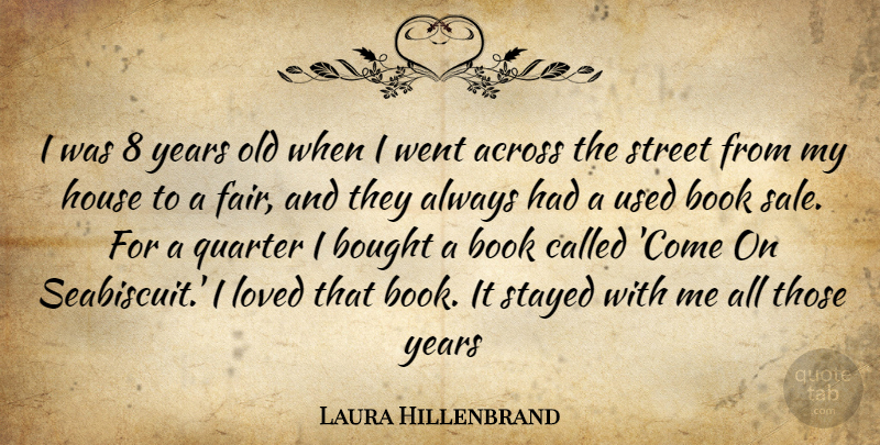 Laura Hillenbrand Quote About Book, Years, House: I Was 8 Years Old...