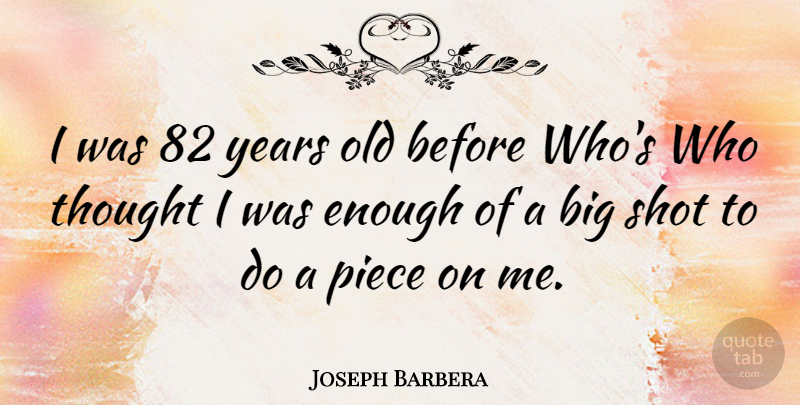 Joseph Barbera Quote About Years, Pieces, Recognition: I Was 82 Years Old...