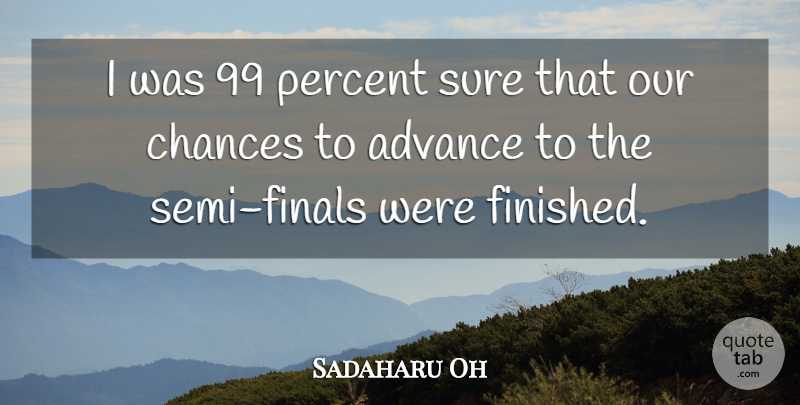 Sadaharu Oh Quote About Advance, Chances, Percent, Sure: I Was 99 Percent Sure...