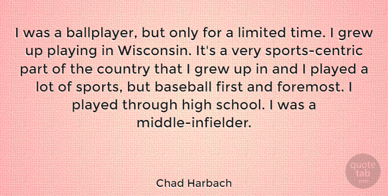 Chad Harbach Quote About Country, Grew, High, Limited, Played: I Was A Ballplayer But...