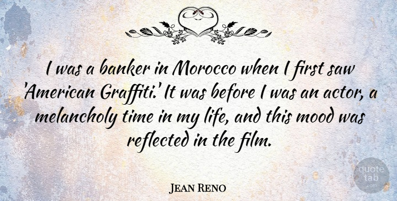 Jean Reno Quote About Banker, Life, Melancholy, Morocco, Reflected: I Was A Banker In...