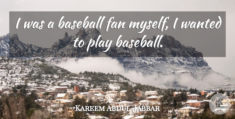Kareem Abdul-Jabbar Quote About Baseball, Play, Fans: I Was A Baseball Fan...