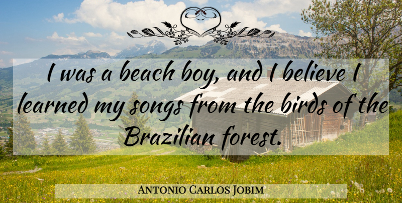Antonio Carlos Jobim Quote About Song, Beach, Believe: I Was A Beach Boy...