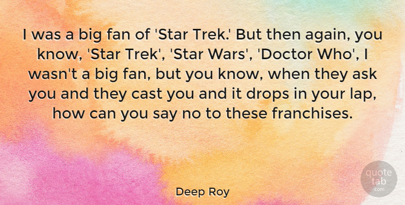 Deep Roy Quote About Cast, Drops, Fan: I Was A Big Fan...
