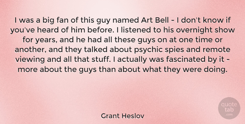 Grant Heslov Quote About Art, Bell, Fan, Fascinated, Guy: I Was A Big Fan...