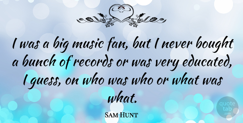 Sam Hunt Quote About Bought, Bunch, Music: I Was A Big Music...