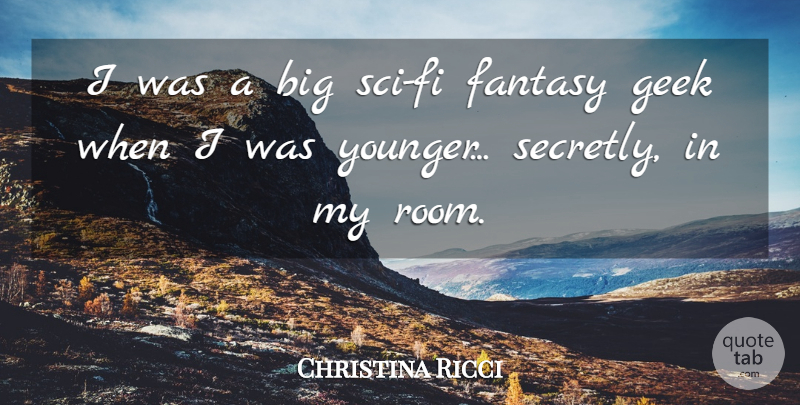 Christina Ricci Quote About Rooms, Fantasy, Geek: I Was A Big Sci...