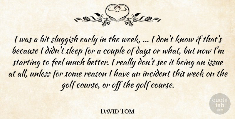 David Tom Quote About Bit, Couple, Days, Early, Golf: I Was A Bit Sluggish...