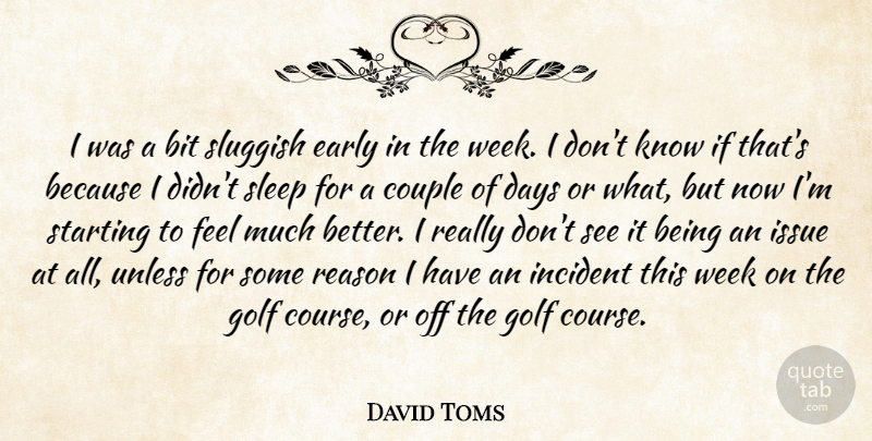 David Toms Quote About Bit, Couple, Days, Early, Golf: I Was A Bit Sluggish...