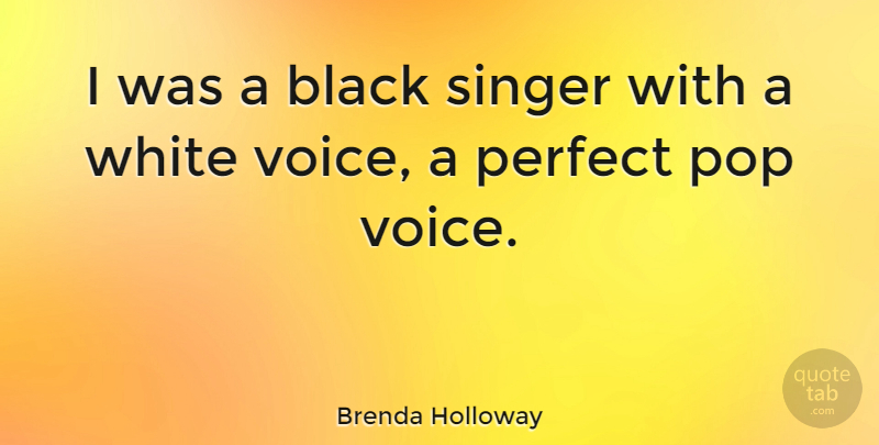 Brenda Holloway Quote About Voice, White, Perfect: I Was A Black Singer...
