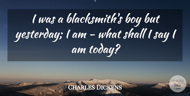 Charles Dickens Quote About Boys, Yesterday, Today: I Was A Blacksmiths Boy...