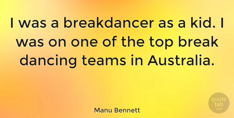 Manu Bennett Quote About Team, Kids, Australia: I Was A Breakdancer As...